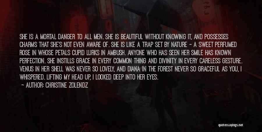 Christine Zolendz Quotes: She Is A Mortal Danger To All Men. She Is Beautiful Without Knowing It, And Possesses Charms That She's Not
