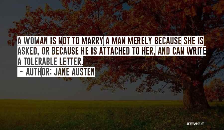 Jane Austen Quotes: A Woman Is Not To Marry A Man Merely Because She Is Asked, Or Because He Is Attached To Her,