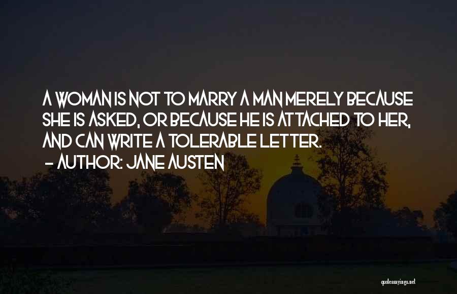 Jane Austen Quotes: A Woman Is Not To Marry A Man Merely Because She Is Asked, Or Because He Is Attached To Her,
