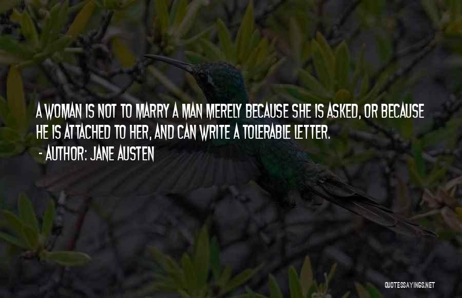 Jane Austen Quotes: A Woman Is Not To Marry A Man Merely Because She Is Asked, Or Because He Is Attached To Her,
