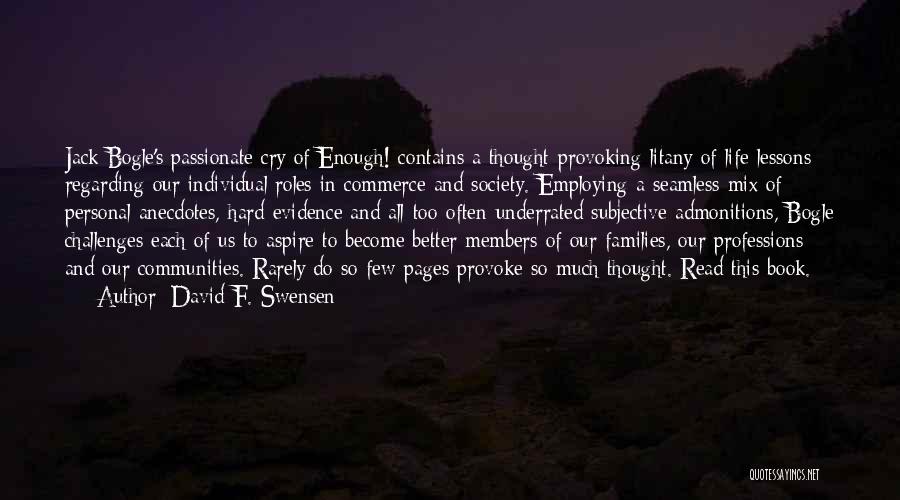 David F. Swensen Quotes: Jack Bogle's Passionate Cry Of Enough! Contains A Thought-provoking Litany Of Life Lessons Regarding Our Individual Roles In Commerce And