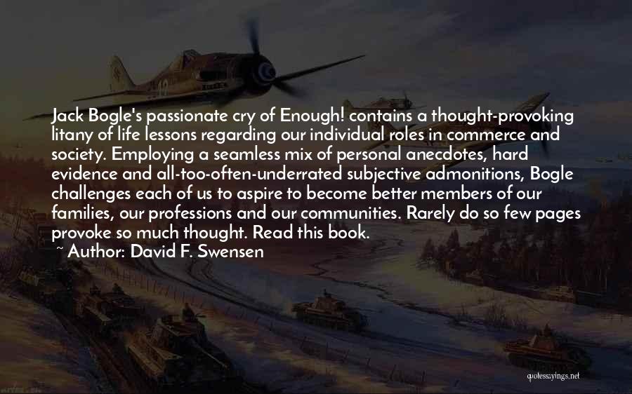 David F. Swensen Quotes: Jack Bogle's Passionate Cry Of Enough! Contains A Thought-provoking Litany Of Life Lessons Regarding Our Individual Roles In Commerce And