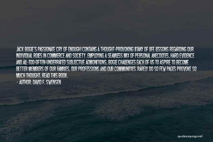 David F. Swensen Quotes: Jack Bogle's Passionate Cry Of Enough! Contains A Thought-provoking Litany Of Life Lessons Regarding Our Individual Roles In Commerce And