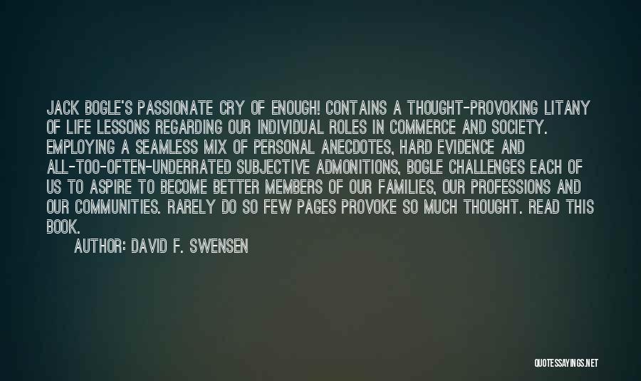 David F. Swensen Quotes: Jack Bogle's Passionate Cry Of Enough! Contains A Thought-provoking Litany Of Life Lessons Regarding Our Individual Roles In Commerce And