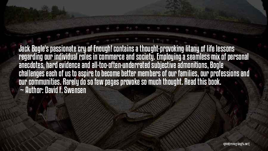 David F. Swensen Quotes: Jack Bogle's Passionate Cry Of Enough! Contains A Thought-provoking Litany Of Life Lessons Regarding Our Individual Roles In Commerce And