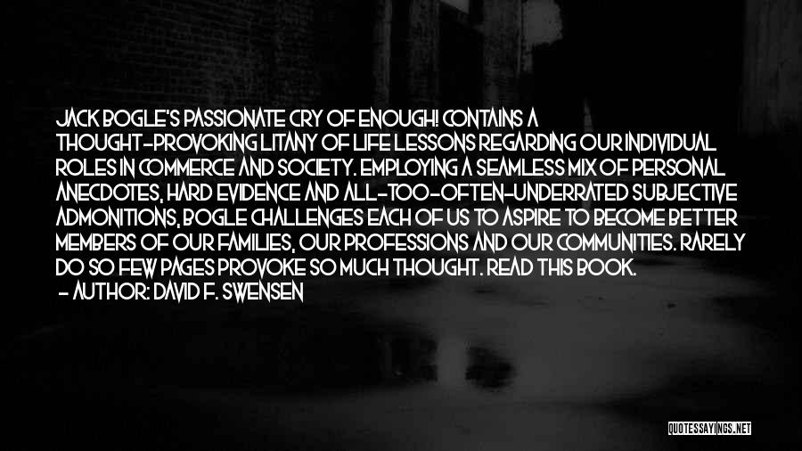 David F. Swensen Quotes: Jack Bogle's Passionate Cry Of Enough! Contains A Thought-provoking Litany Of Life Lessons Regarding Our Individual Roles In Commerce And