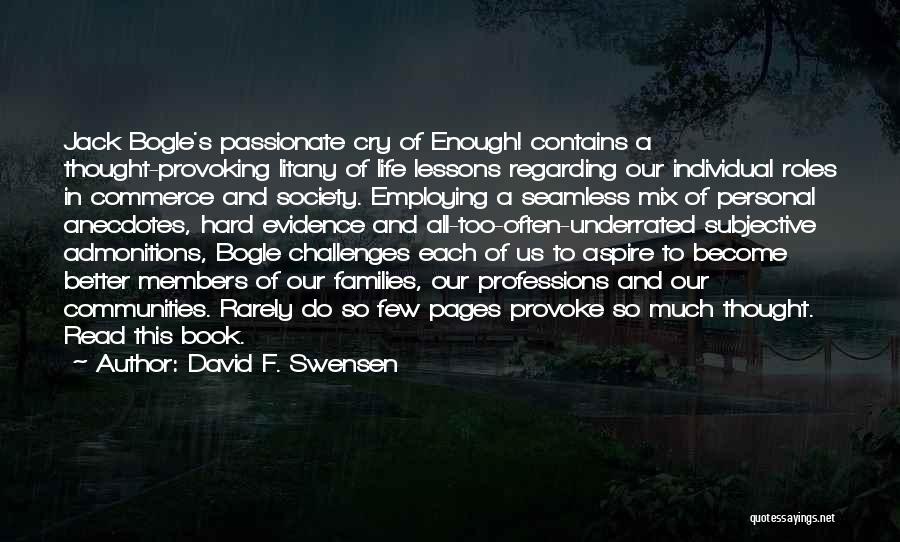 David F. Swensen Quotes: Jack Bogle's Passionate Cry Of Enough! Contains A Thought-provoking Litany Of Life Lessons Regarding Our Individual Roles In Commerce And