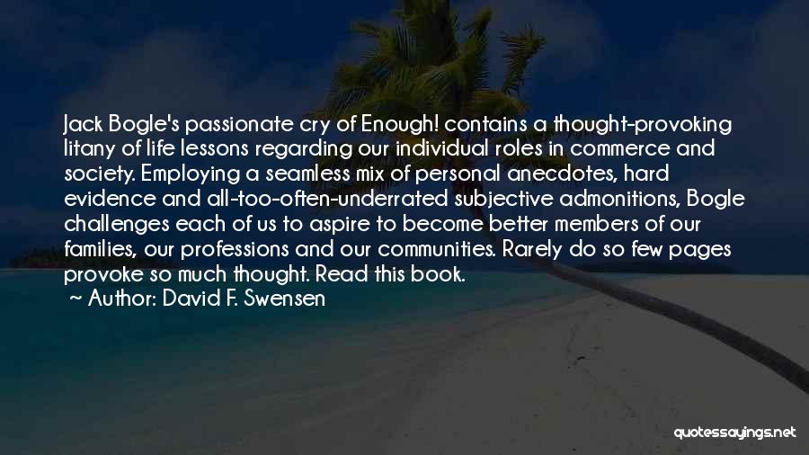 David F. Swensen Quotes: Jack Bogle's Passionate Cry Of Enough! Contains A Thought-provoking Litany Of Life Lessons Regarding Our Individual Roles In Commerce And