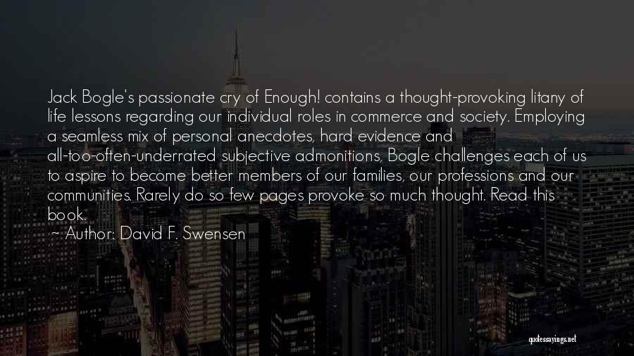 David F. Swensen Quotes: Jack Bogle's Passionate Cry Of Enough! Contains A Thought-provoking Litany Of Life Lessons Regarding Our Individual Roles In Commerce And