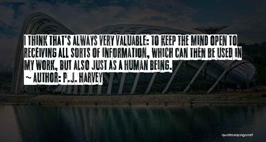 P.J. Harvey Quotes: I Think That's Always Very Valuable: To Keep The Mind Open To Receiving All Sorts Of Information, Which Can Then