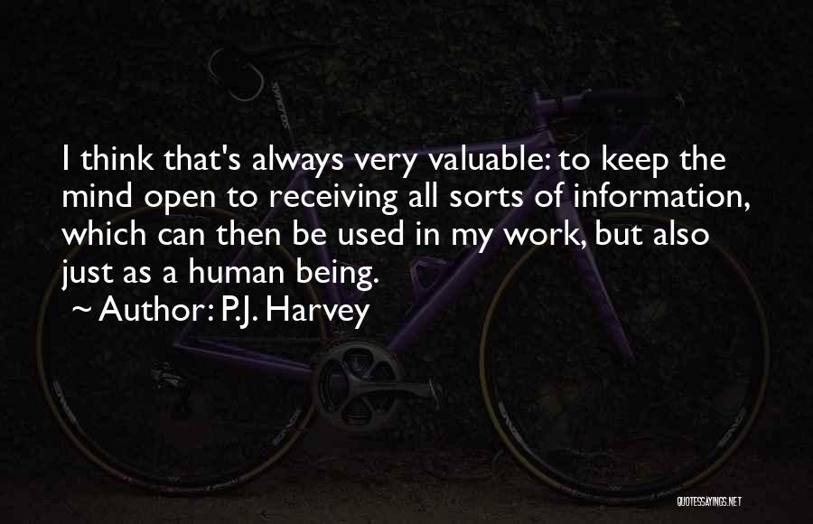 P.J. Harvey Quotes: I Think That's Always Very Valuable: To Keep The Mind Open To Receiving All Sorts Of Information, Which Can Then