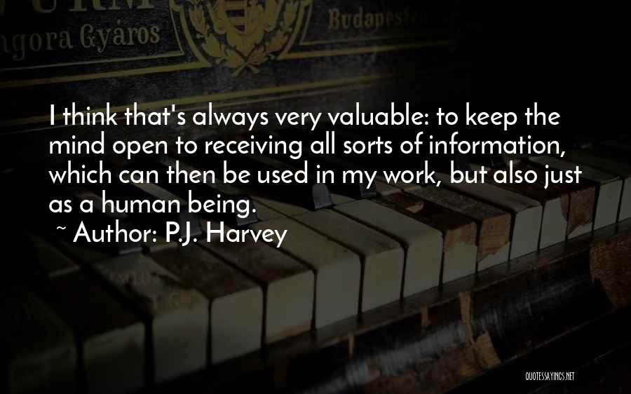P.J. Harvey Quotes: I Think That's Always Very Valuable: To Keep The Mind Open To Receiving All Sorts Of Information, Which Can Then