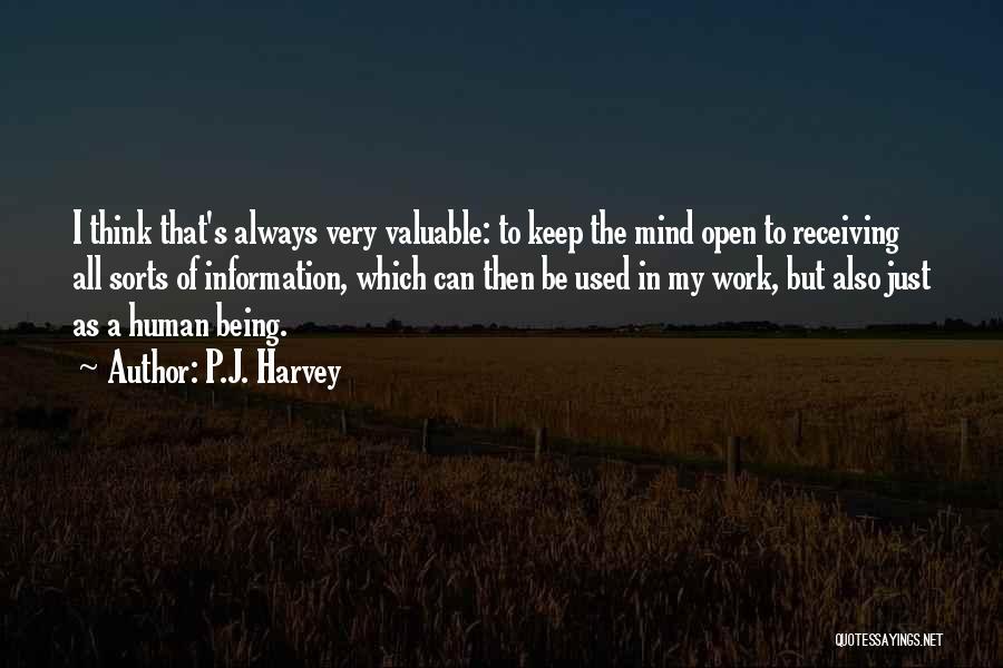 P.J. Harvey Quotes: I Think That's Always Very Valuable: To Keep The Mind Open To Receiving All Sorts Of Information, Which Can Then