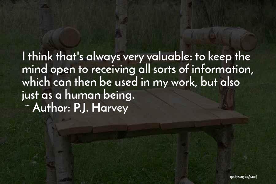 P.J. Harvey Quotes: I Think That's Always Very Valuable: To Keep The Mind Open To Receiving All Sorts Of Information, Which Can Then