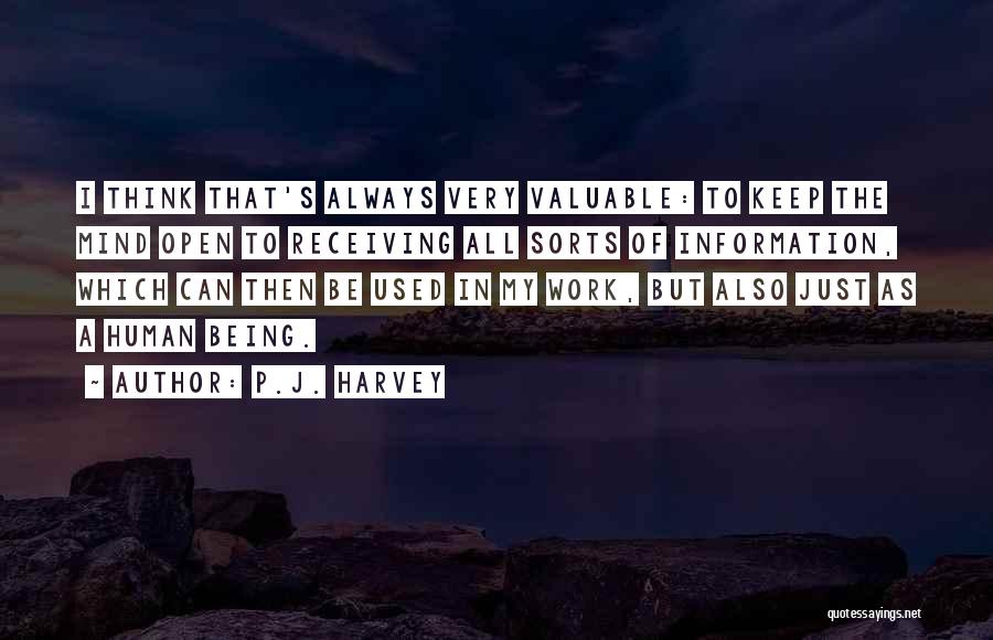 P.J. Harvey Quotes: I Think That's Always Very Valuable: To Keep The Mind Open To Receiving All Sorts Of Information, Which Can Then