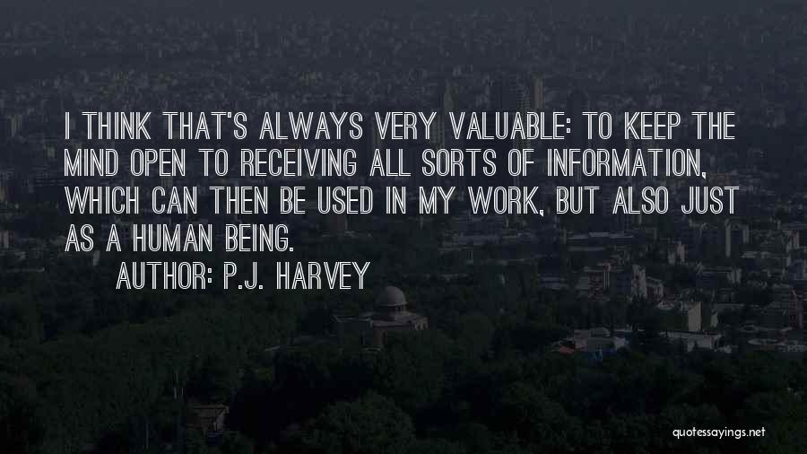 P.J. Harvey Quotes: I Think That's Always Very Valuable: To Keep The Mind Open To Receiving All Sorts Of Information, Which Can Then