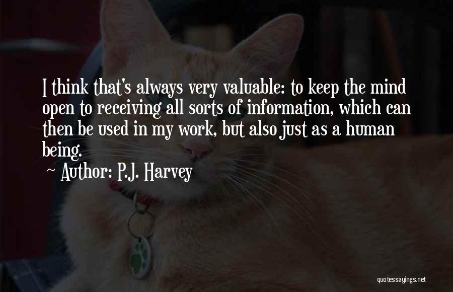 P.J. Harvey Quotes: I Think That's Always Very Valuable: To Keep The Mind Open To Receiving All Sorts Of Information, Which Can Then