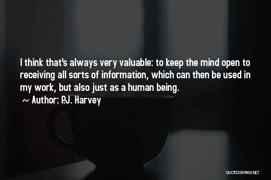 P.J. Harvey Quotes: I Think That's Always Very Valuable: To Keep The Mind Open To Receiving All Sorts Of Information, Which Can Then