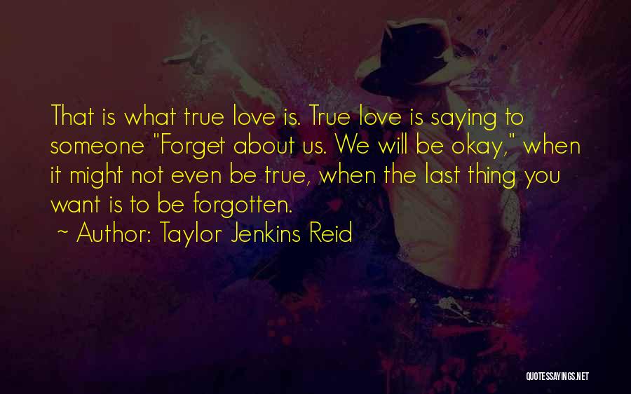 Taylor Jenkins Reid Quotes: That Is What True Love Is. True Love Is Saying To Someone Forget About Us. We Will Be Okay, When