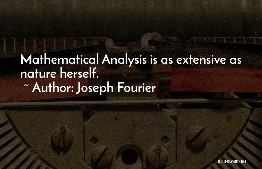 Joseph Fourier Quotes: Mathematical Analysis Is As Extensive As Nature Herself.