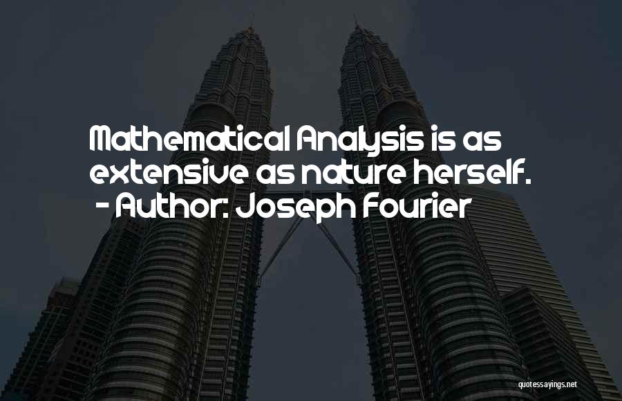 Joseph Fourier Quotes: Mathematical Analysis Is As Extensive As Nature Herself.