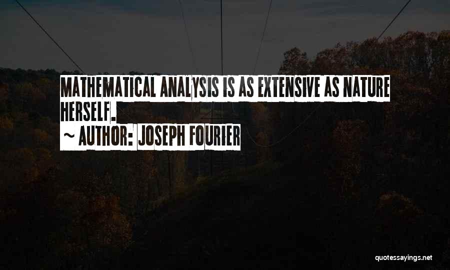 Joseph Fourier Quotes: Mathematical Analysis Is As Extensive As Nature Herself.