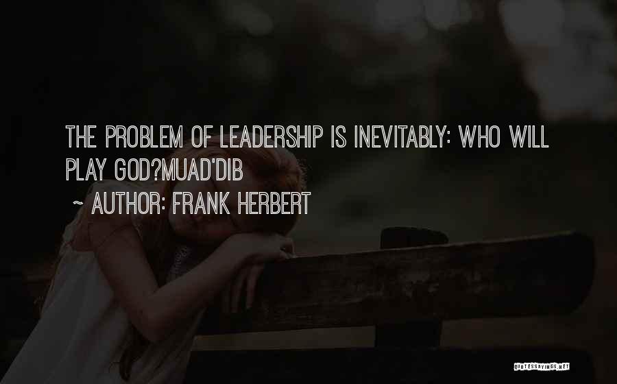 Frank Herbert Quotes: The Problem Of Leadership Is Inevitably: Who Will Play God?muad'dib