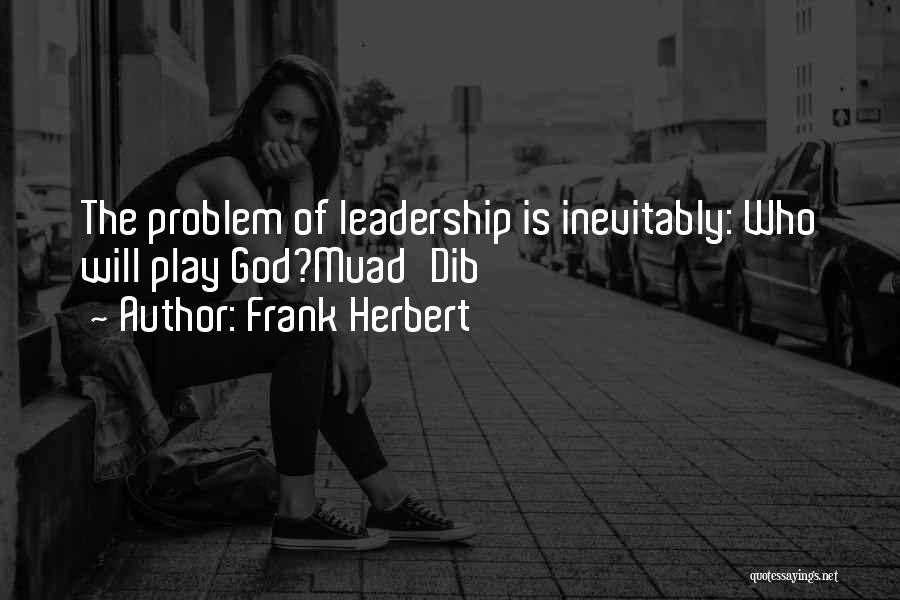 Frank Herbert Quotes: The Problem Of Leadership Is Inevitably: Who Will Play God?muad'dib