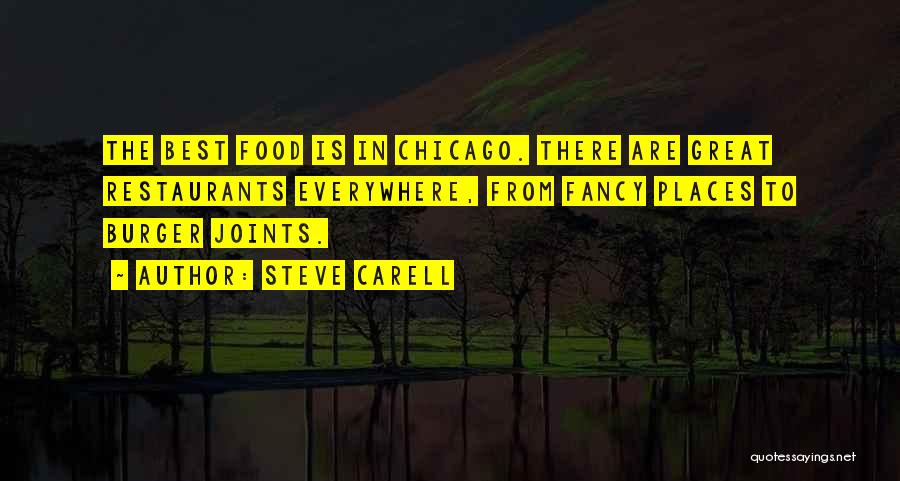 Steve Carell Quotes: The Best Food Is In Chicago. There Are Great Restaurants Everywhere, From Fancy Places To Burger Joints.