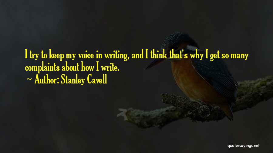 Stanley Cavell Quotes: I Try To Keep My Voice In Writing, And I Think That's Why I Get So Many Complaints About How