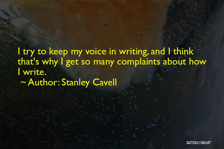 Stanley Cavell Quotes: I Try To Keep My Voice In Writing, And I Think That's Why I Get So Many Complaints About How