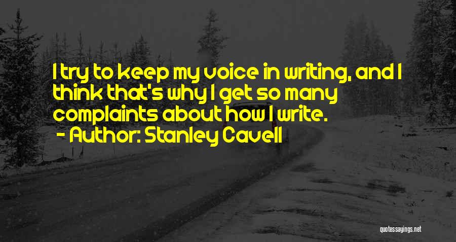 Stanley Cavell Quotes: I Try To Keep My Voice In Writing, And I Think That's Why I Get So Many Complaints About How