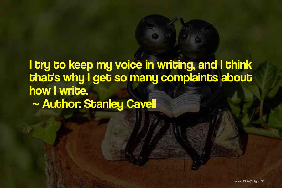 Stanley Cavell Quotes: I Try To Keep My Voice In Writing, And I Think That's Why I Get So Many Complaints About How