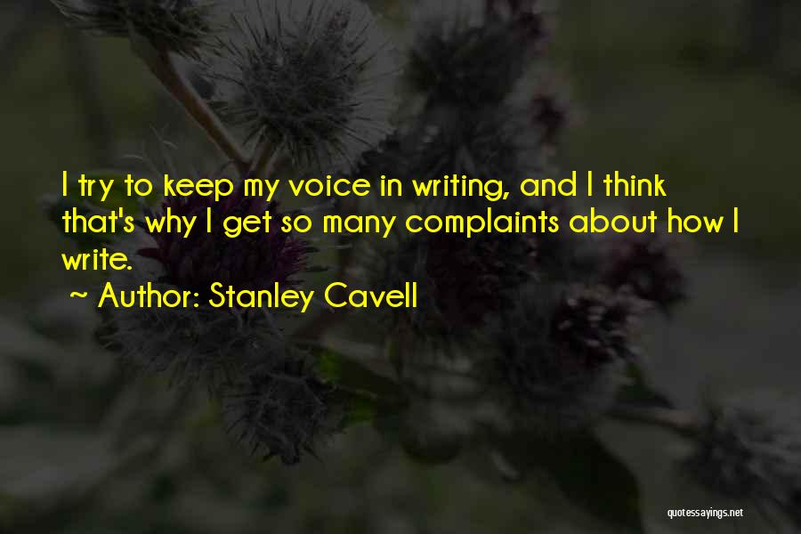 Stanley Cavell Quotes: I Try To Keep My Voice In Writing, And I Think That's Why I Get So Many Complaints About How