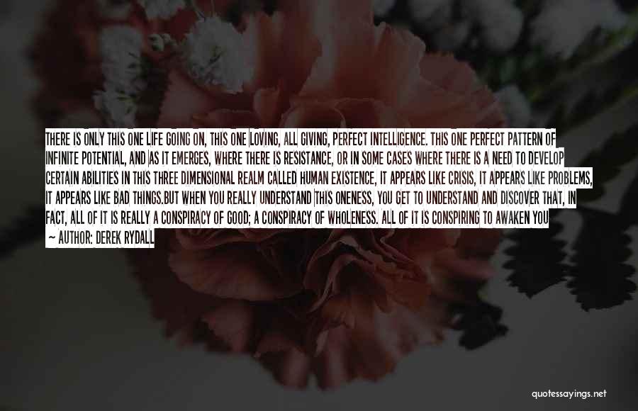 Derek Rydall Quotes: There Is Only This One Life Going On, This One Loving, All Giving, Perfect Intelligence. This One Perfect Pattern Of