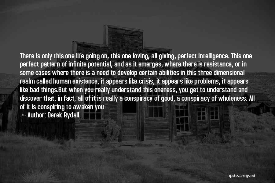 Derek Rydall Quotes: There Is Only This One Life Going On, This One Loving, All Giving, Perfect Intelligence. This One Perfect Pattern Of