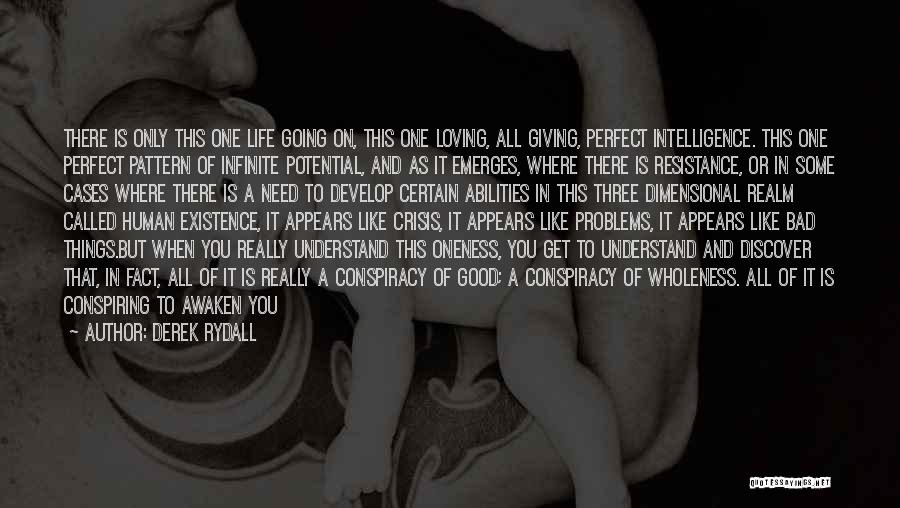 Derek Rydall Quotes: There Is Only This One Life Going On, This One Loving, All Giving, Perfect Intelligence. This One Perfect Pattern Of