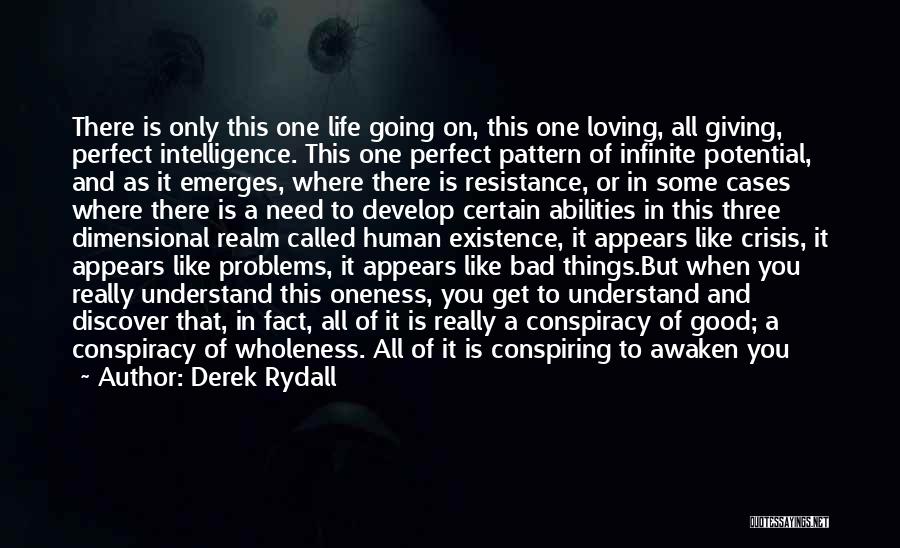 Derek Rydall Quotes: There Is Only This One Life Going On, This One Loving, All Giving, Perfect Intelligence. This One Perfect Pattern Of