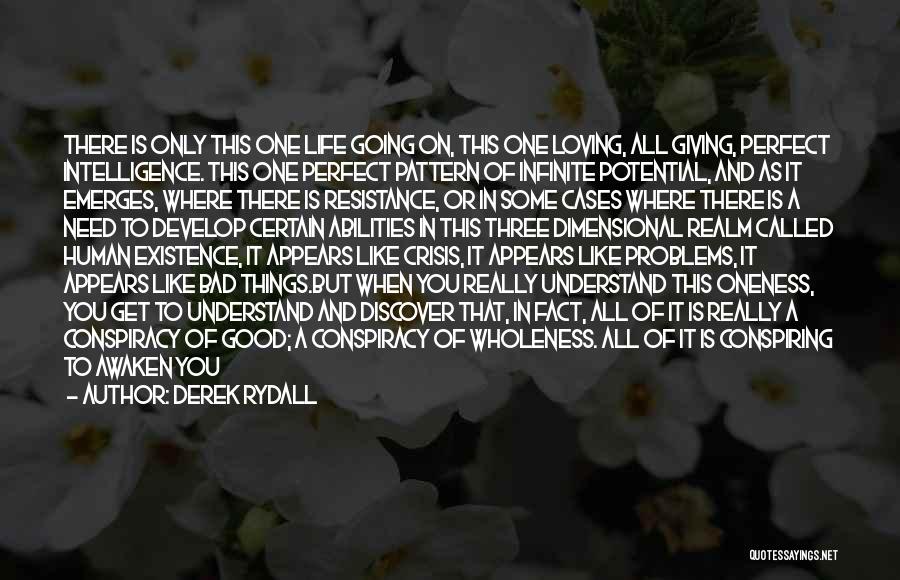 Derek Rydall Quotes: There Is Only This One Life Going On, This One Loving, All Giving, Perfect Intelligence. This One Perfect Pattern Of