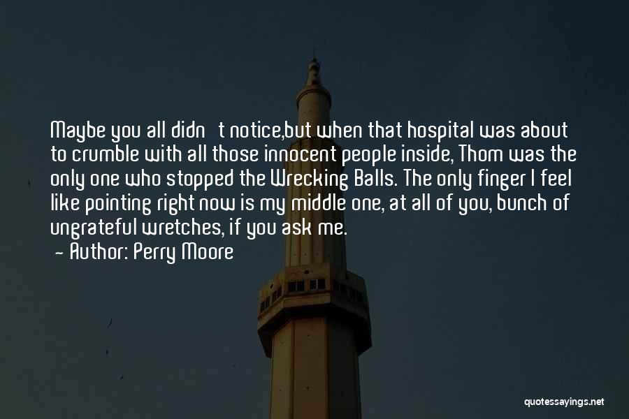 Perry Moore Quotes: Maybe You All Didn't Notice,but When That Hospital Was About To Crumble With All Those Innocent People Inside, Thom Was