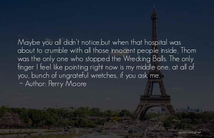 Perry Moore Quotes: Maybe You All Didn't Notice,but When That Hospital Was About To Crumble With All Those Innocent People Inside, Thom Was