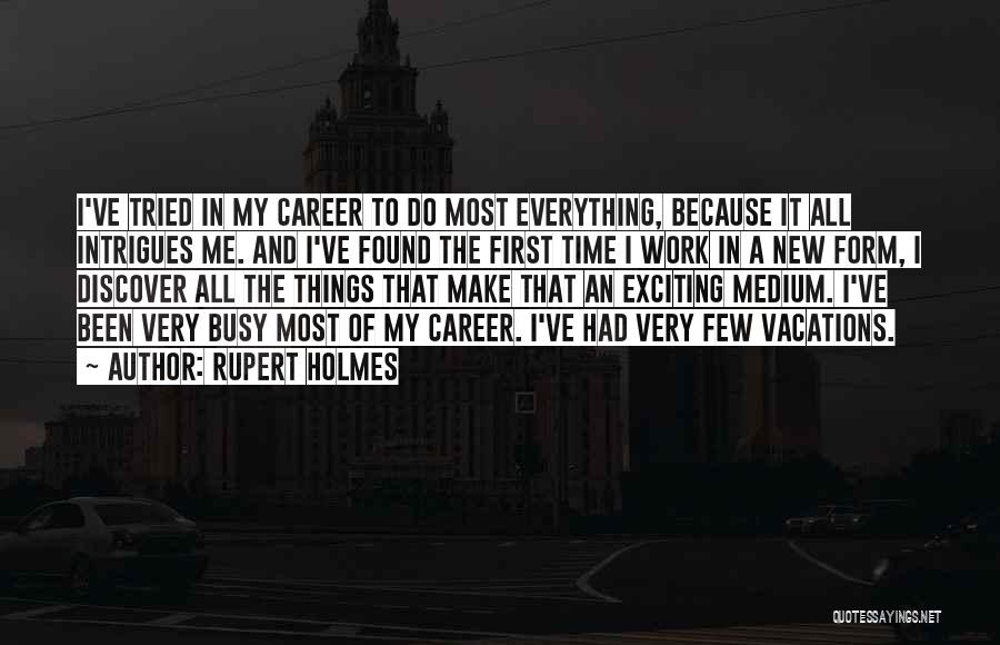 Rupert Holmes Quotes: I've Tried In My Career To Do Most Everything, Because It All Intrigues Me. And I've Found The First Time