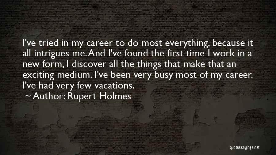 Rupert Holmes Quotes: I've Tried In My Career To Do Most Everything, Because It All Intrigues Me. And I've Found The First Time