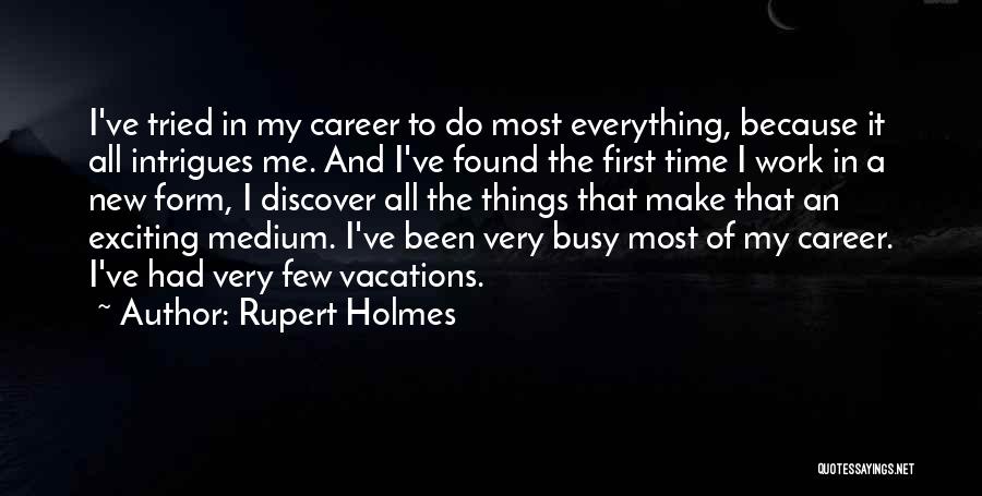 Rupert Holmes Quotes: I've Tried In My Career To Do Most Everything, Because It All Intrigues Me. And I've Found The First Time