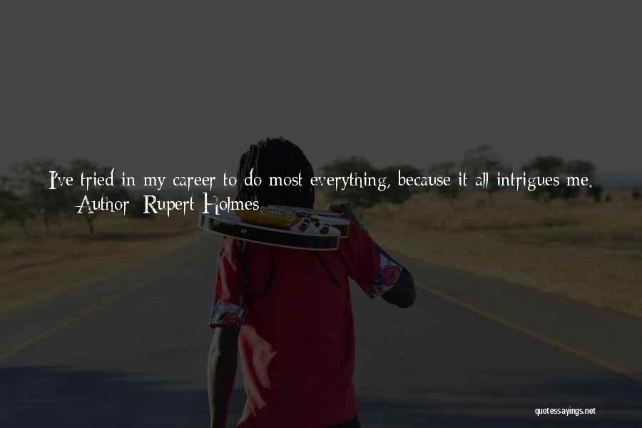 Rupert Holmes Quotes: I've Tried In My Career To Do Most Everything, Because It All Intrigues Me. And I've Found The First Time