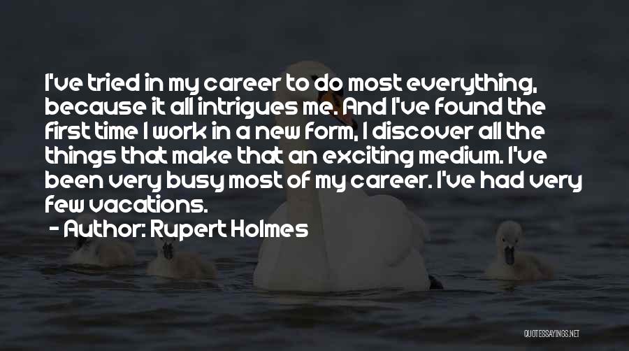 Rupert Holmes Quotes: I've Tried In My Career To Do Most Everything, Because It All Intrigues Me. And I've Found The First Time