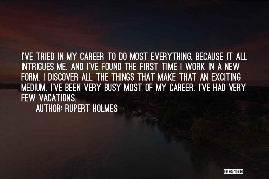Rupert Holmes Quotes: I've Tried In My Career To Do Most Everything, Because It All Intrigues Me. And I've Found The First Time