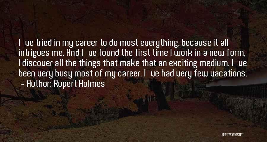 Rupert Holmes Quotes: I've Tried In My Career To Do Most Everything, Because It All Intrigues Me. And I've Found The First Time