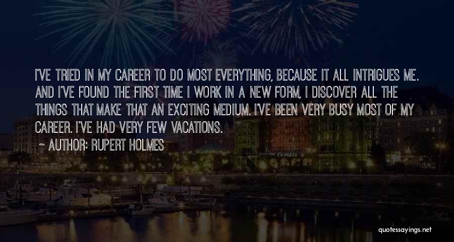 Rupert Holmes Quotes: I've Tried In My Career To Do Most Everything, Because It All Intrigues Me. And I've Found The First Time