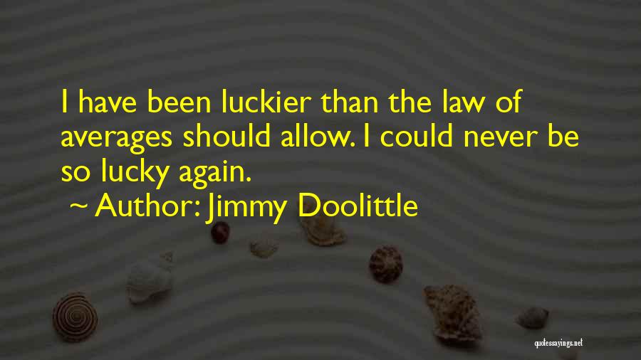 Jimmy Doolittle Quotes: I Have Been Luckier Than The Law Of Averages Should Allow. I Could Never Be So Lucky Again.